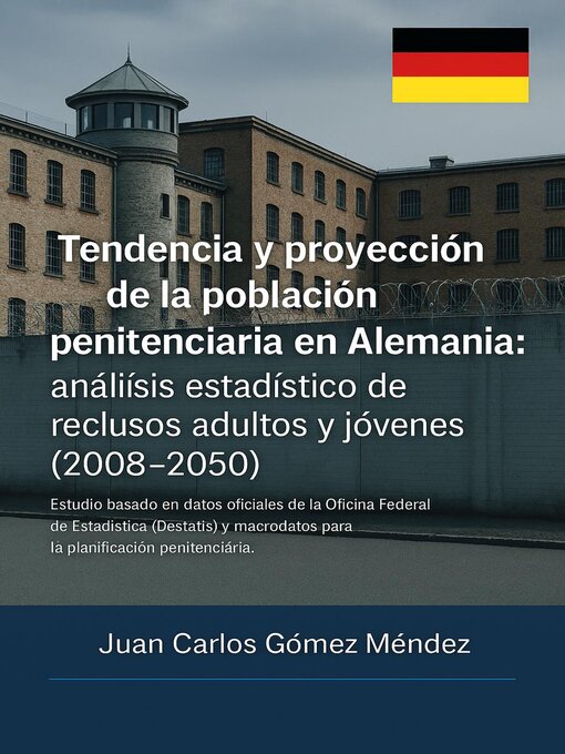 Title details for Pronostico Estadístico de los ciudadanos Alemanes recluidos con sentencia y en detención preventivas en cárceles en Alemania para el año 2024 y 2025 by Juan Carlos Gómez Méndez - Available